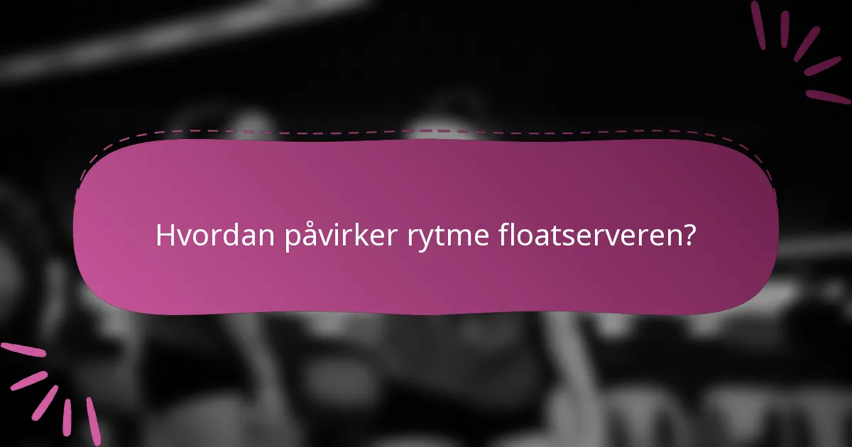 Hvordan påvirker rytme floatserveren?
