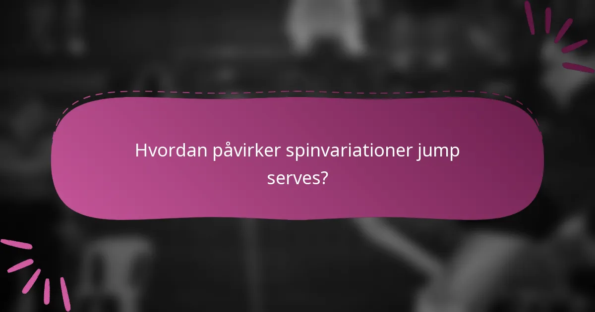 Hvordan påvirker spinvariationer jump serves?