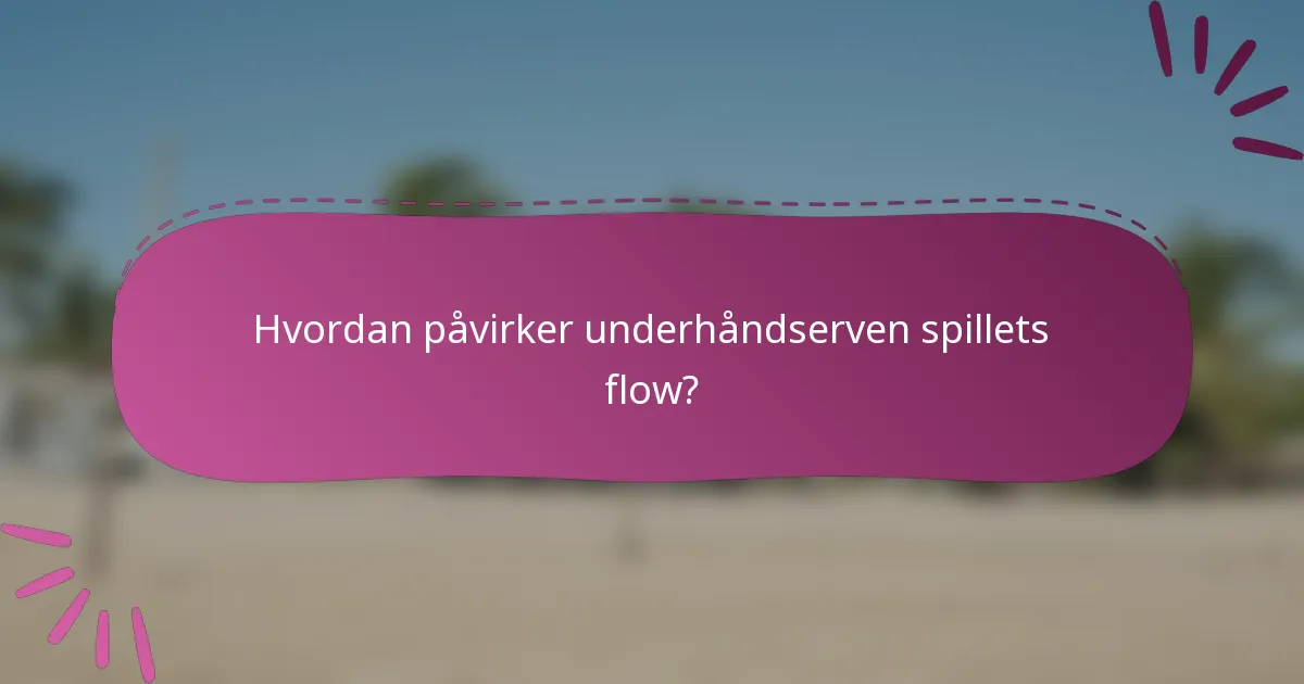 Hvordan påvirker underhåndserven spillets flow?