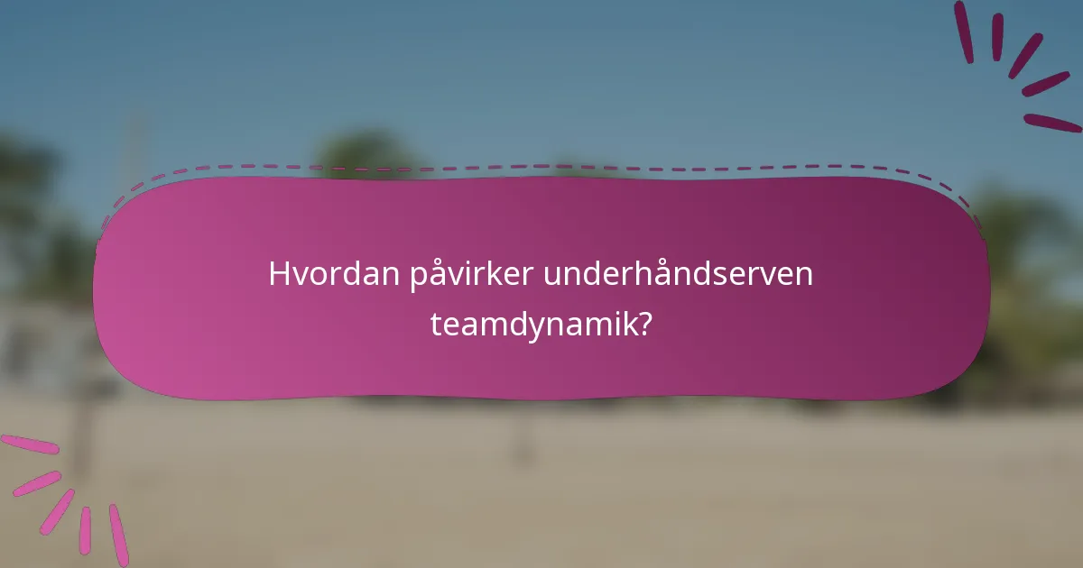 Hvordan påvirker underhåndserven teamdynamik?