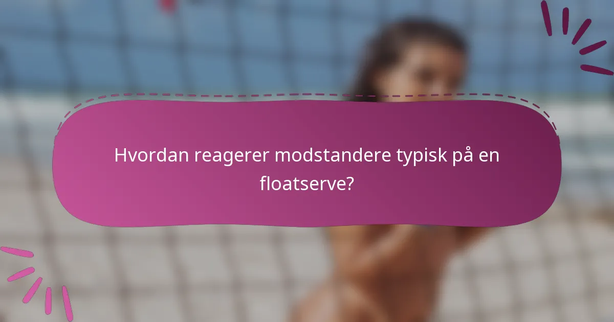 Hvordan reagerer modstandere typisk på en floatserve?