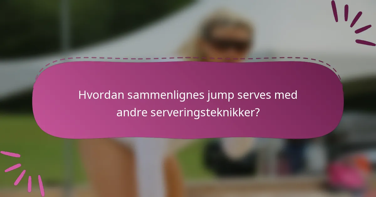 Hvordan sammenlignes jump serves med andre serveringsteknikker?