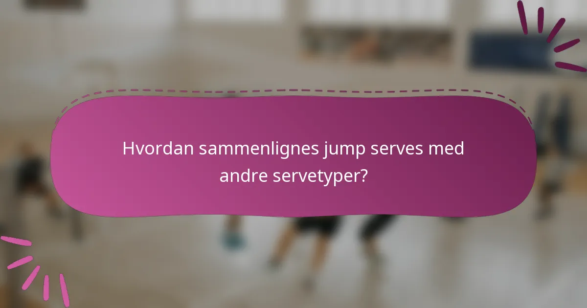 Hvordan sammenlignes jump serves med andre servetyper?