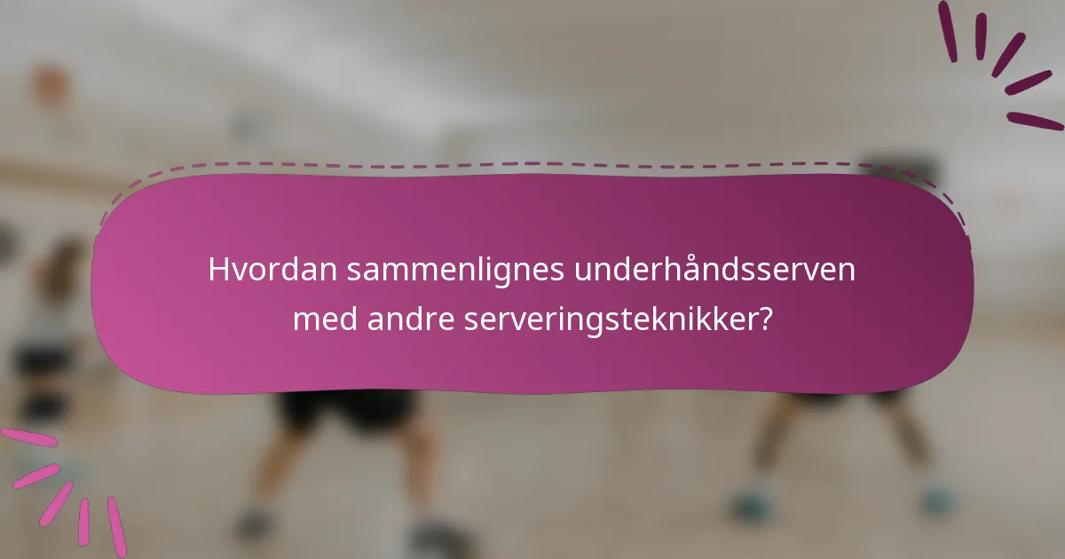 Hvordan sammenlignes underhåndsserven med andre serveringsteknikker?