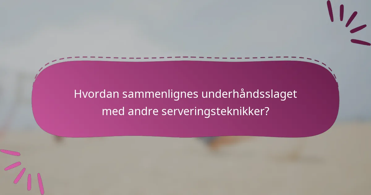 Hvordan sammenlignes underhåndsslaget med andre serveringsteknikker?