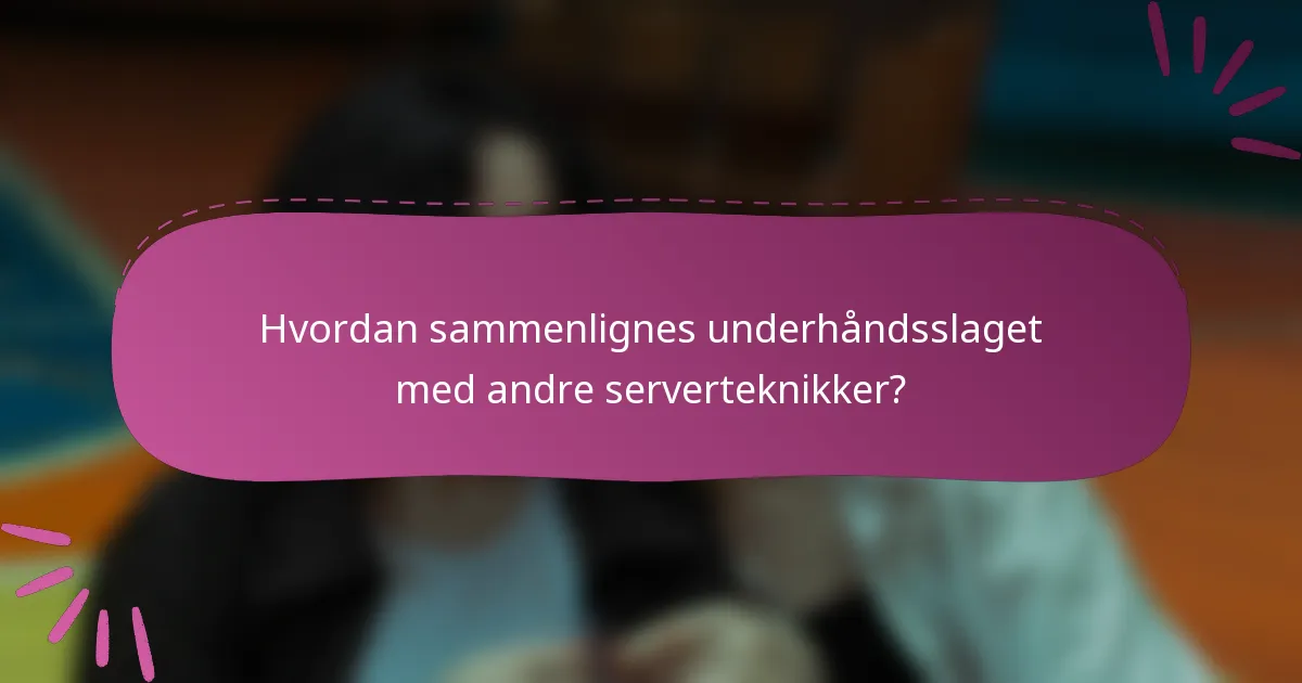 Hvordan sammenlignes underhåndsslaget med andre serverteknikker?
