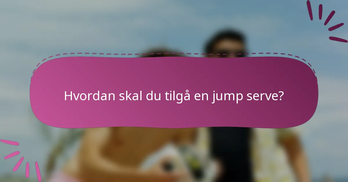 Hvordan skal du tilgå en jump serve?