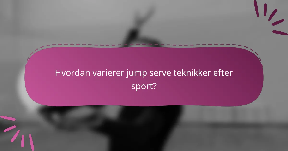 Hvordan varierer jump serve teknikker efter sport?