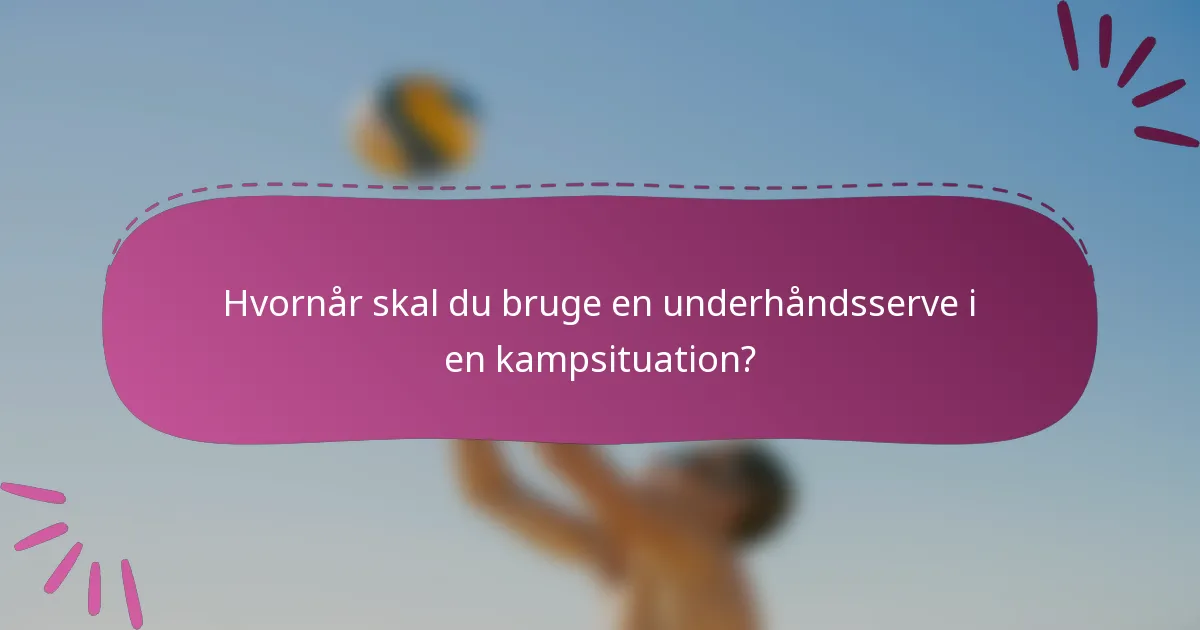 Hvornår skal du bruge en underhåndsserve i en kampsituation?