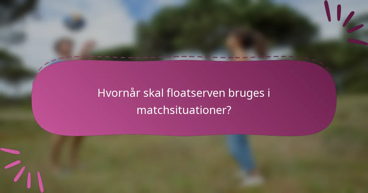 Hvornår skal floatserven bruges i matchsituationer?