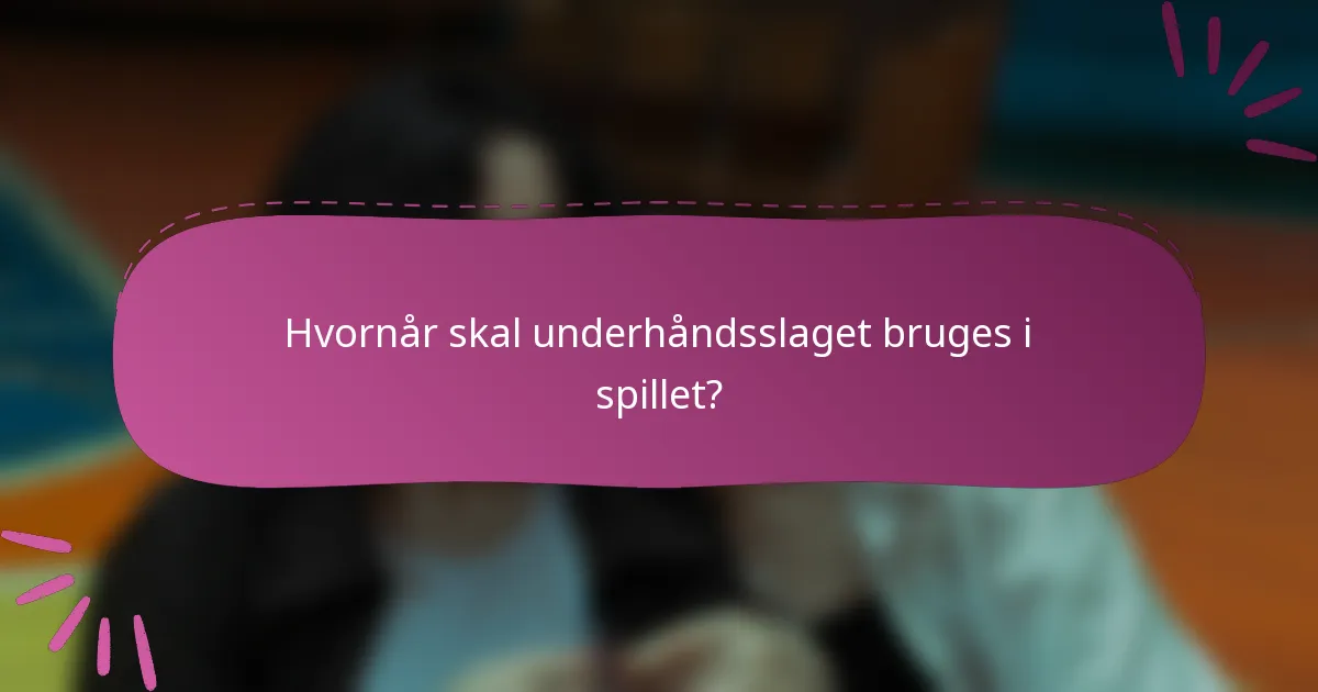 Hvornår skal underhåndsslaget bruges i spillet?